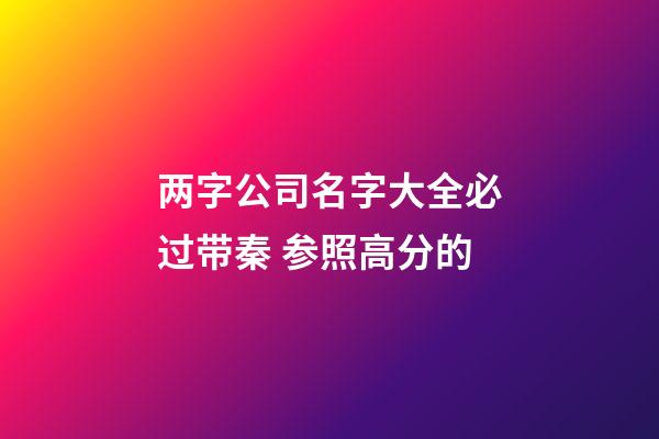 两字公司名字大全必过带秦 参照高分的-第1张-公司起名-玄机派